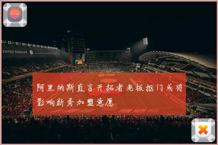 阿里纳斯直言开拓者老板抠门或将影响新秀加盟意愿