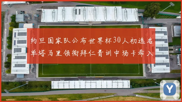 约旦国家队公布世界杯30人初选名单塔马里领衔拜仁青训中场卡希入选